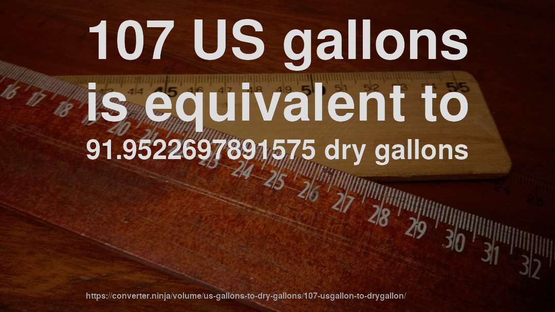 107 US gallons is equivalent to 91.9522697891575 dry gallons