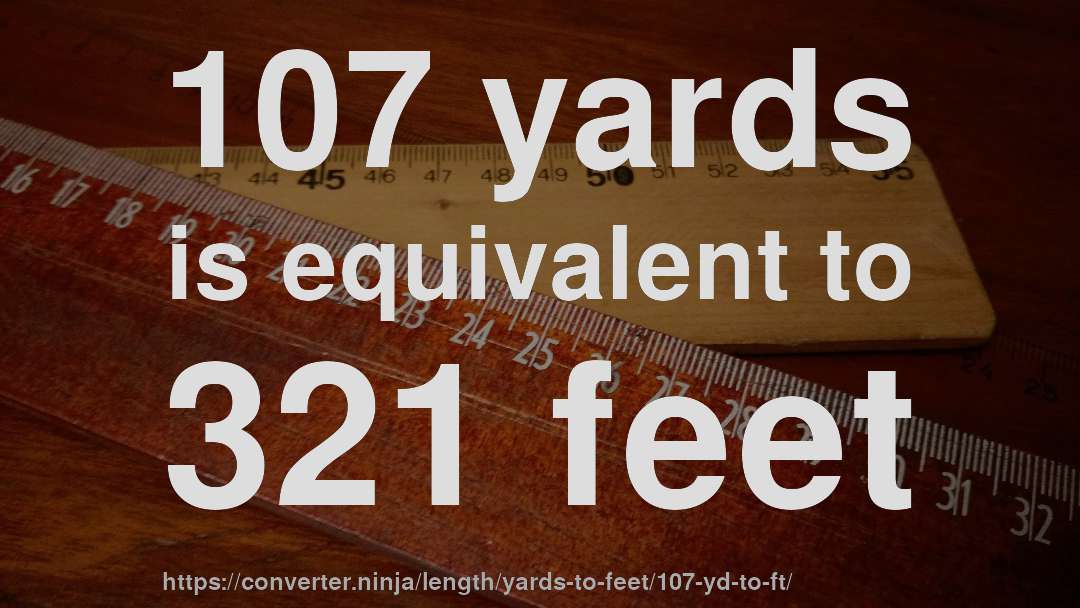 107 yards is equivalent to 321 feet