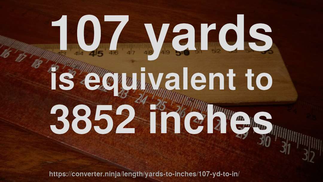 107 yards is equivalent to 3852 inches