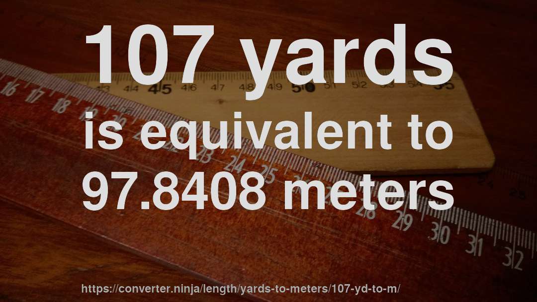 107 yards is equivalent to 97.8408 meters