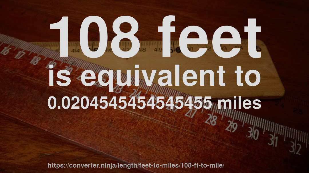 108 feet is equivalent to 0.0204545454545455 miles