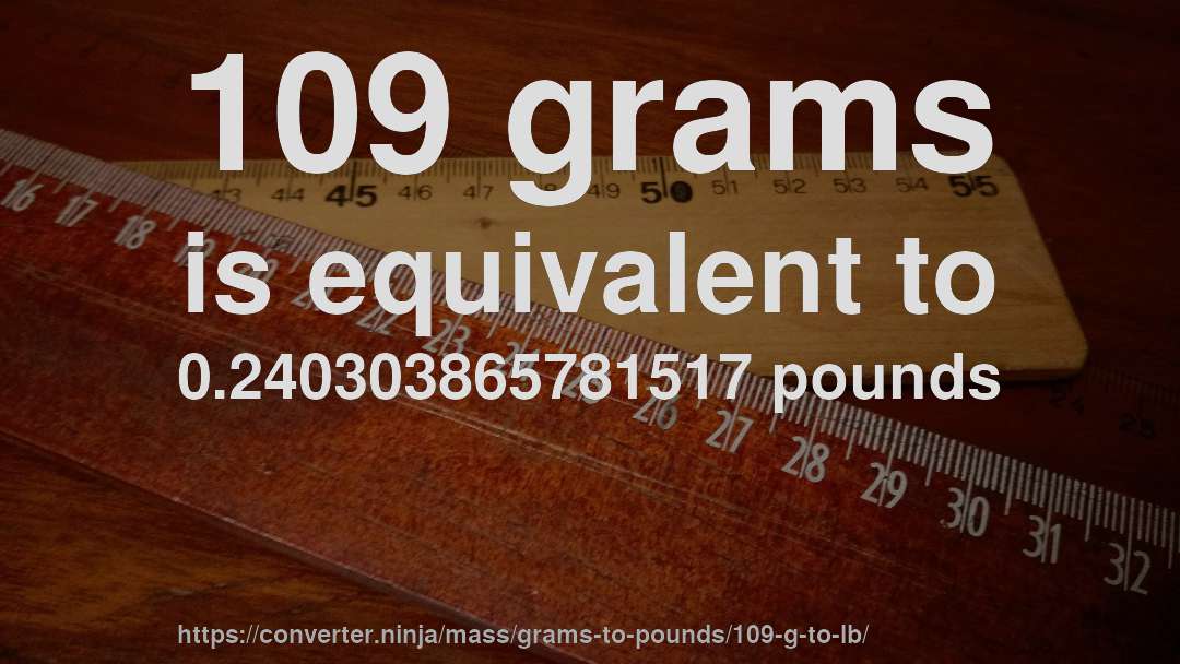 109 grams is equivalent to 0.240303865781517 pounds