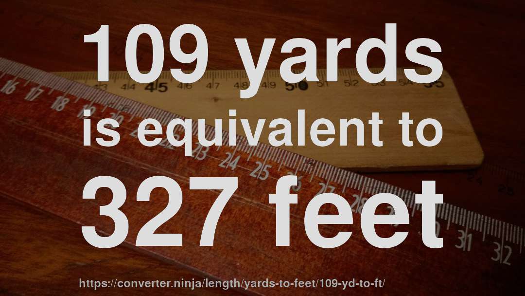 109 yards is equivalent to 327 feet