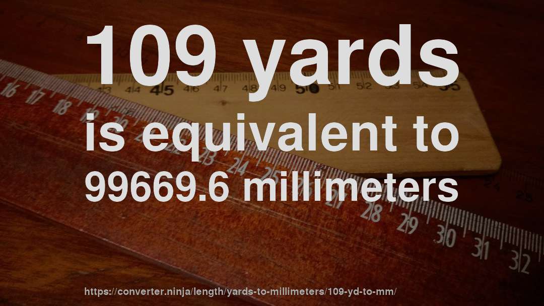 109 yards is equivalent to 99669.6 millimeters