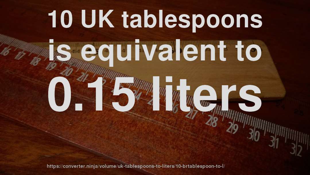 10 UK tablespoons is equivalent to 0.15 liters