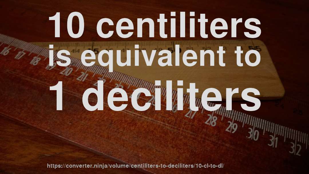 10 centiliters is equivalent to 1 deciliters