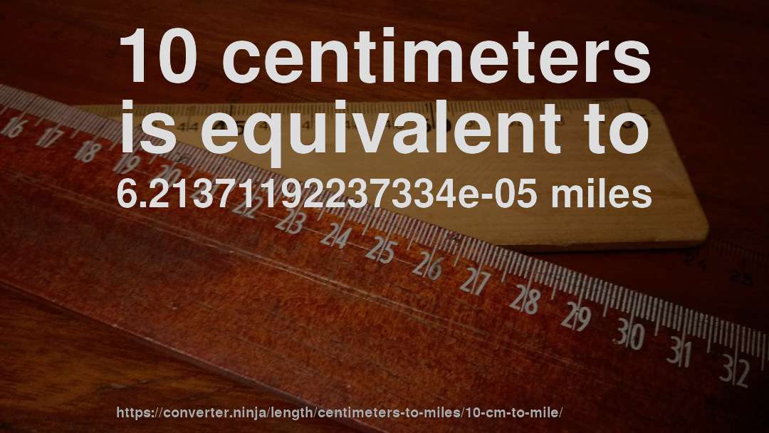 10 centimeters is equivalent to 6.21371192237334e-05 miles