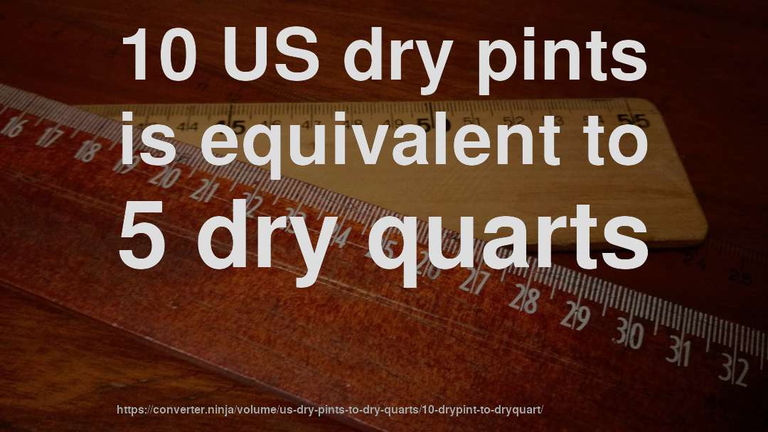 10 US dry pints is equivalent to 5 dry quarts
