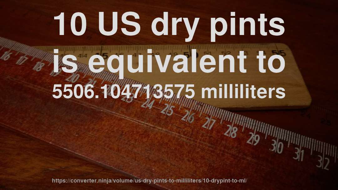 10 US dry pints is equivalent to 5506.104713575 milliliters