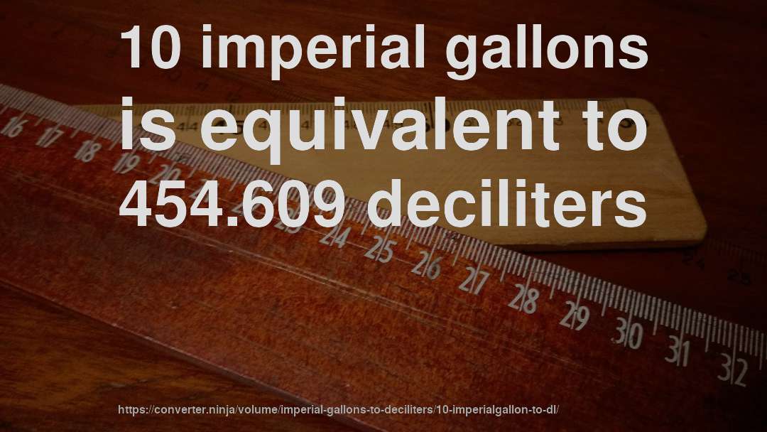 10 imperial gallons is equivalent to 454.609 deciliters