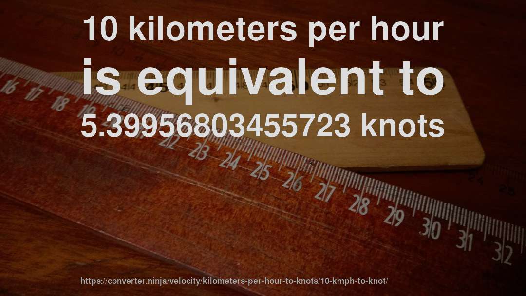 10 kilometers per hour is equivalent to 5.39956803455723 knots