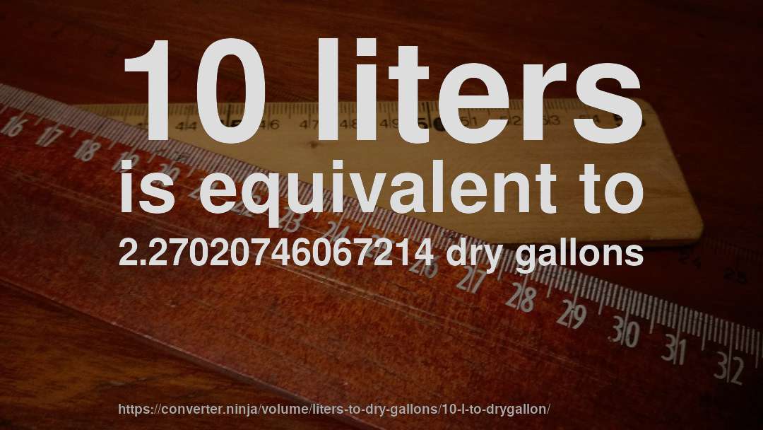 10 liters is equivalent to 2.27020746067214 dry gallons