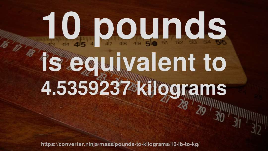 10 pounds is equivalent to 4.5359237 kilograms