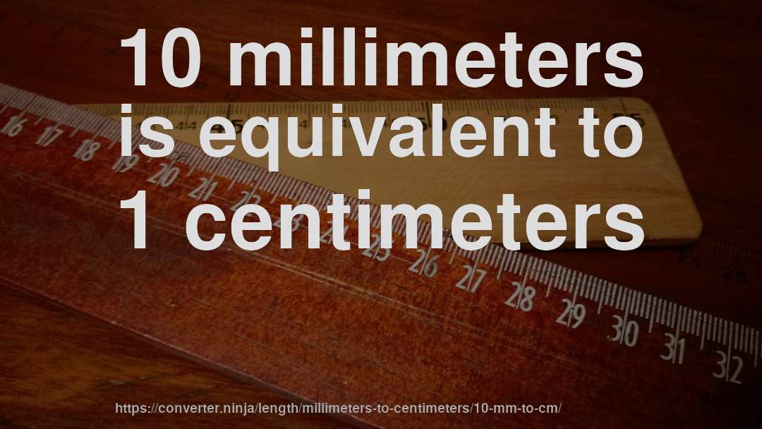 10 millimeters is equivalent to 1 centimeters
