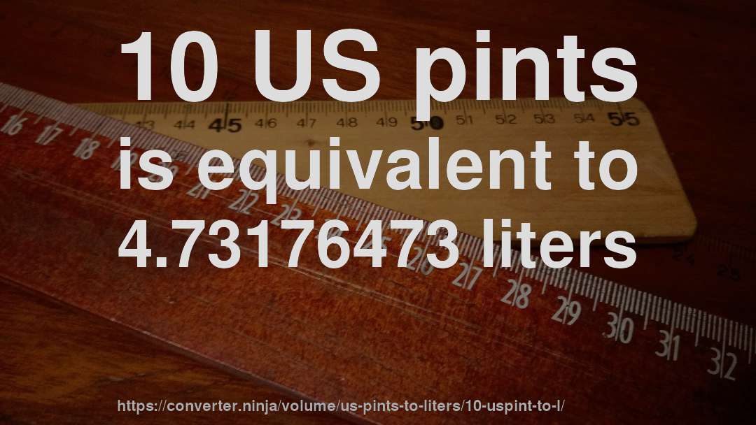 10 US pints is equivalent to 4.73176473 liters