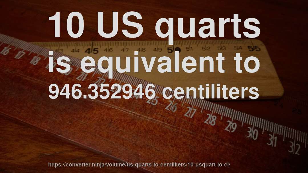 10 US quarts is equivalent to 946.352946 centiliters