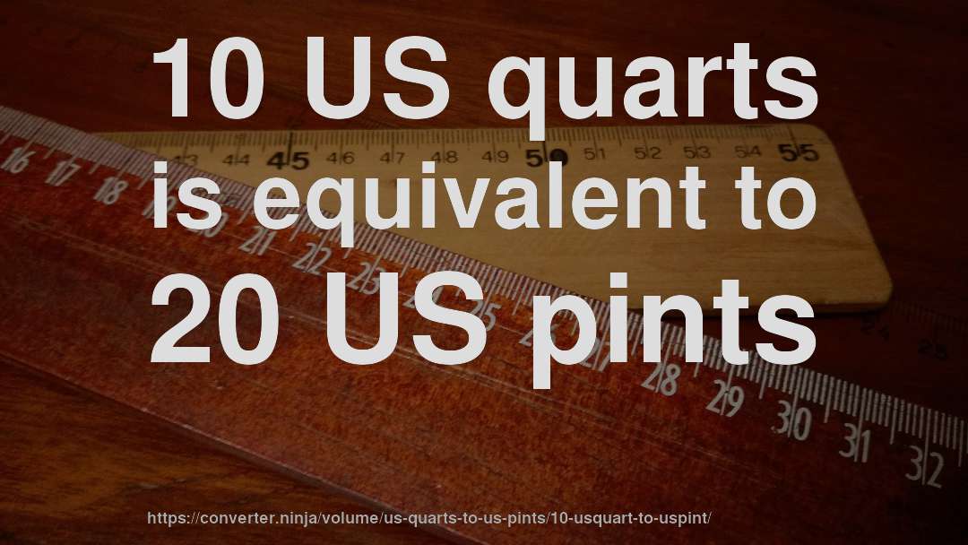 10 US quarts is equivalent to 20 US pints