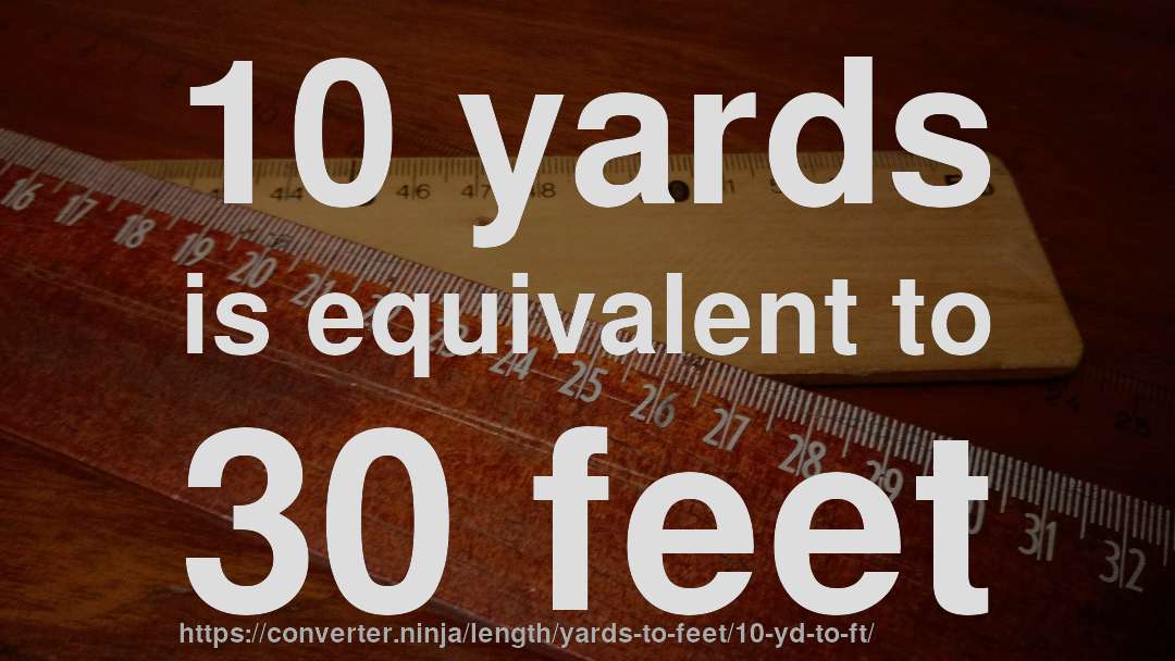 10 yards is equivalent to 30 feet
