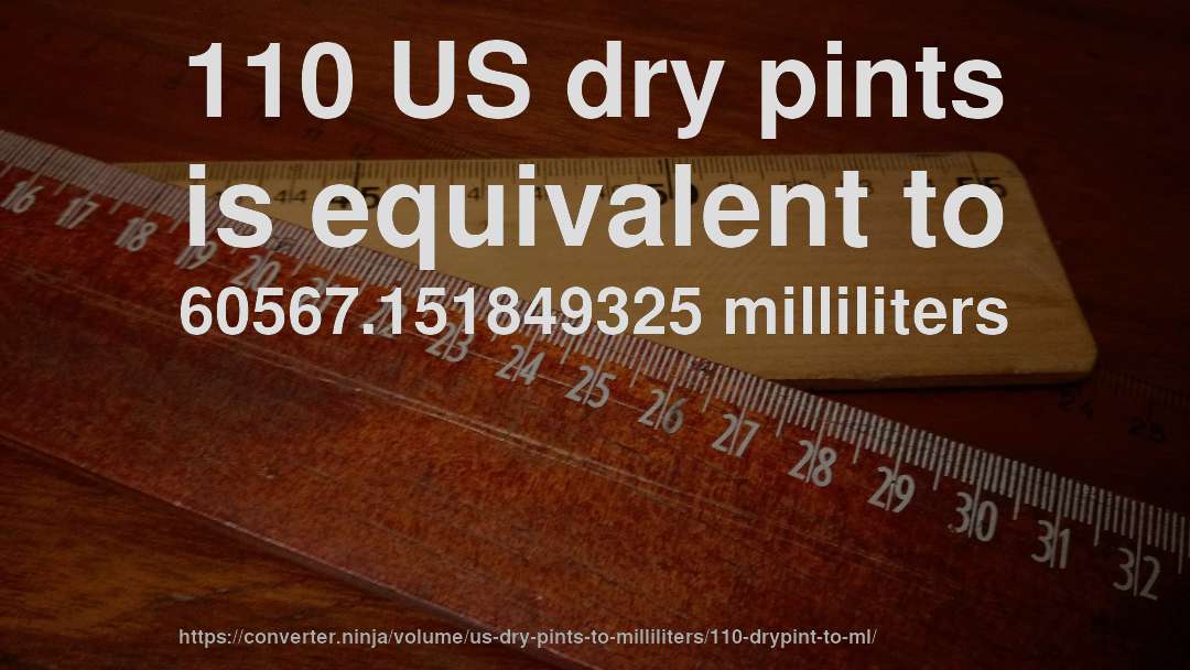 110 US dry pints is equivalent to 60567.151849325 milliliters