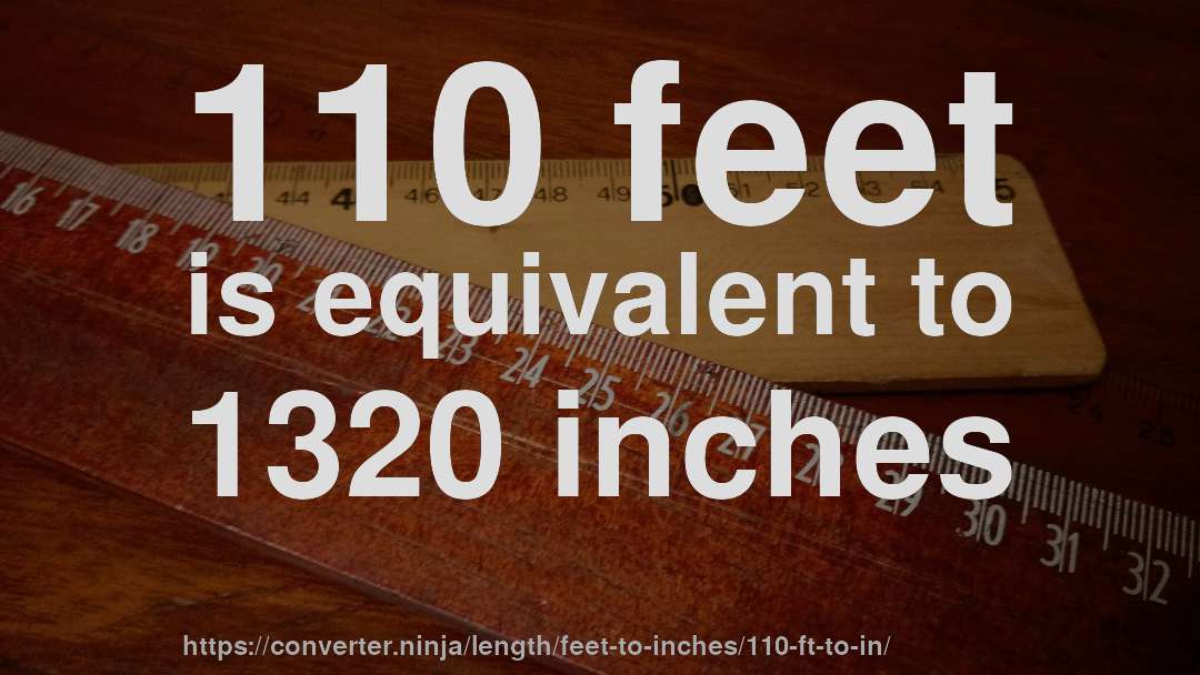 110 feet is equivalent to 1320 inches