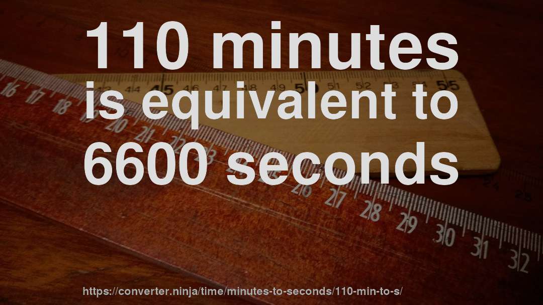 110 minutes is equivalent to 6600 seconds
