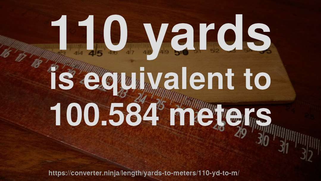 110 yards is equivalent to 100.584 meters
