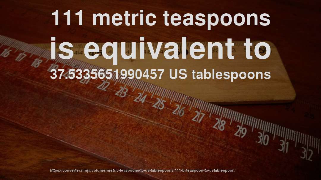 111 metric teaspoons is equivalent to 37.5335651990457 US tablespoons
