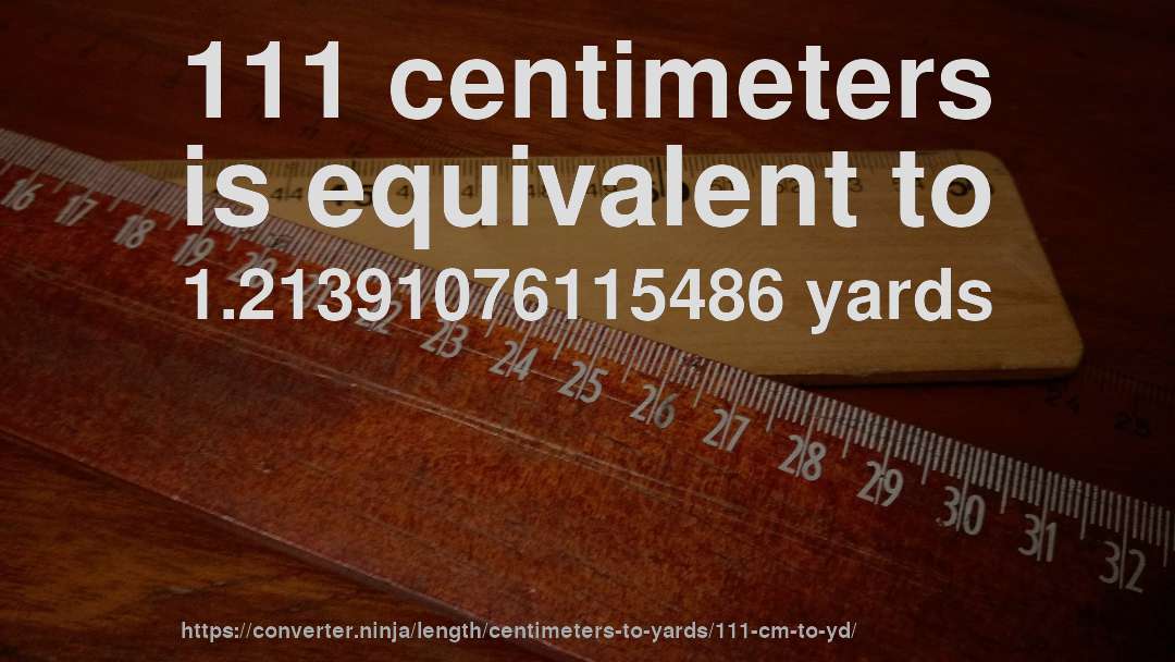 111 centimeters is equivalent to 1.21391076115486 yards