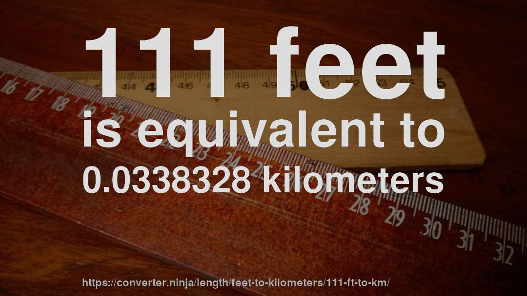 111 feet is equivalent to 0.0338328 kilometers
