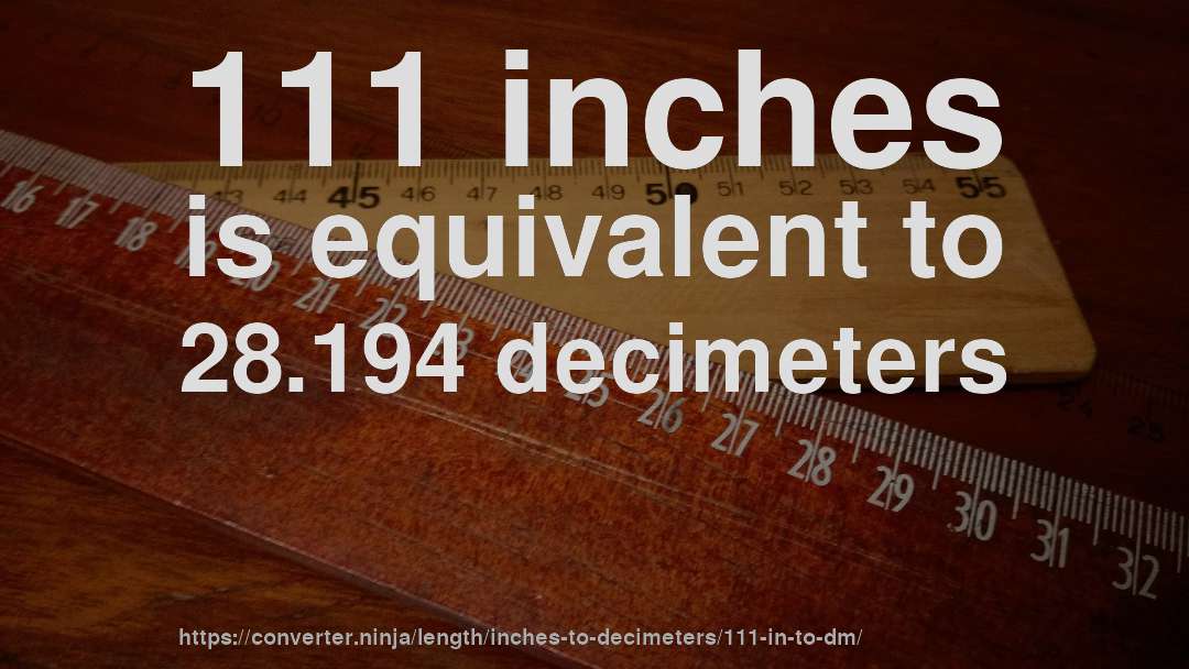 111 inches is equivalent to 28.194 decimeters