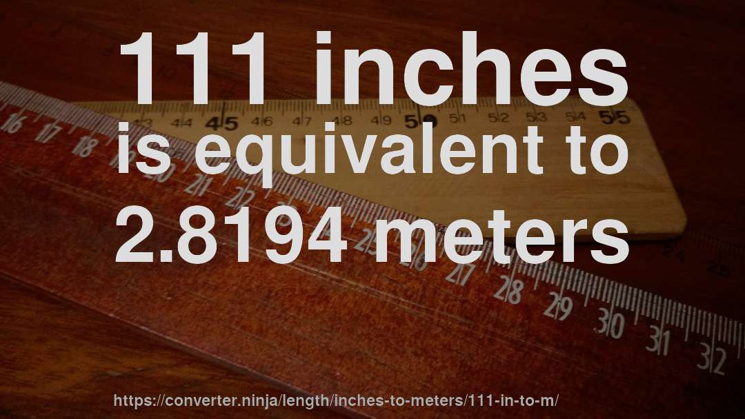 111 inches is equivalent to 2.8194 meters