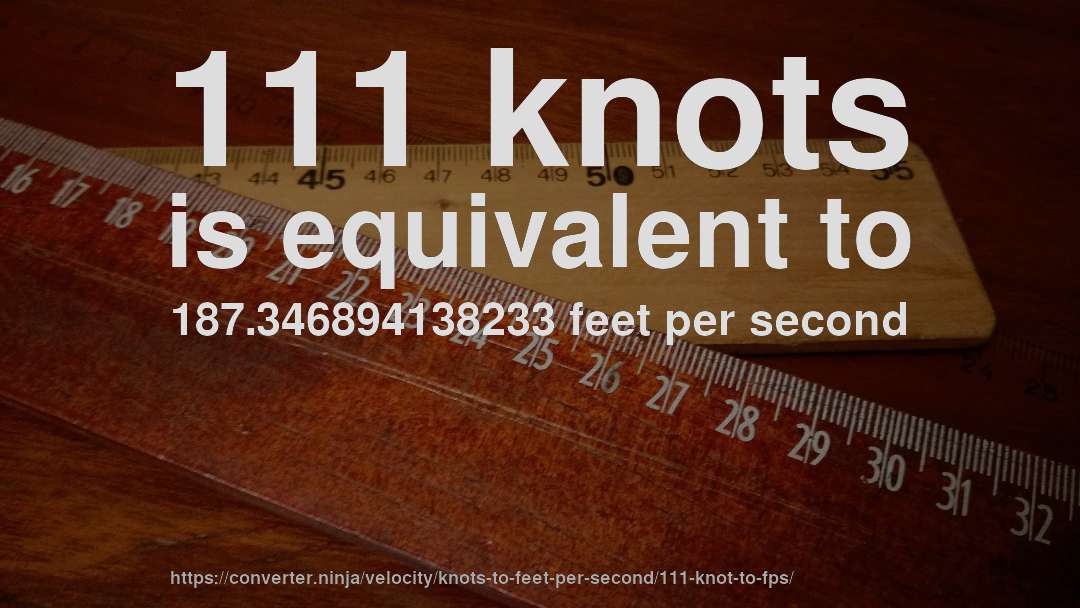 111 knots is equivalent to 187.346894138233 feet per second