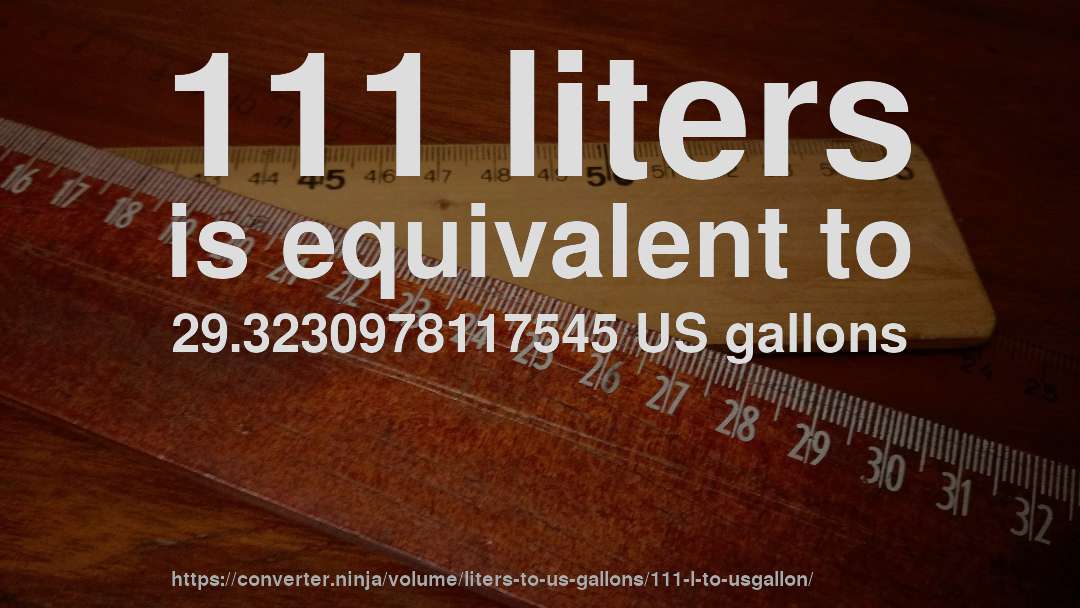 111 liters is equivalent to 29.3230978117545 US gallons