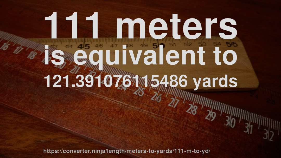 111 meters is equivalent to 121.391076115486 yards