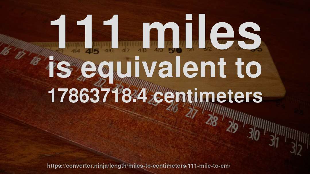 111 miles is equivalent to 17863718.4 centimeters