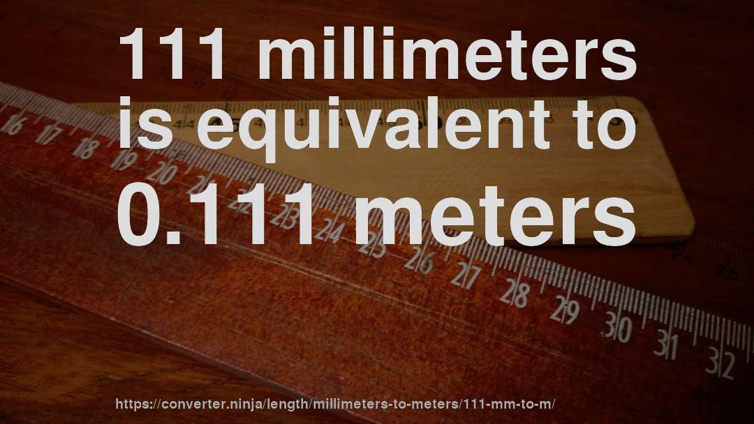 111 millimeters is equivalent to 0.111 meters