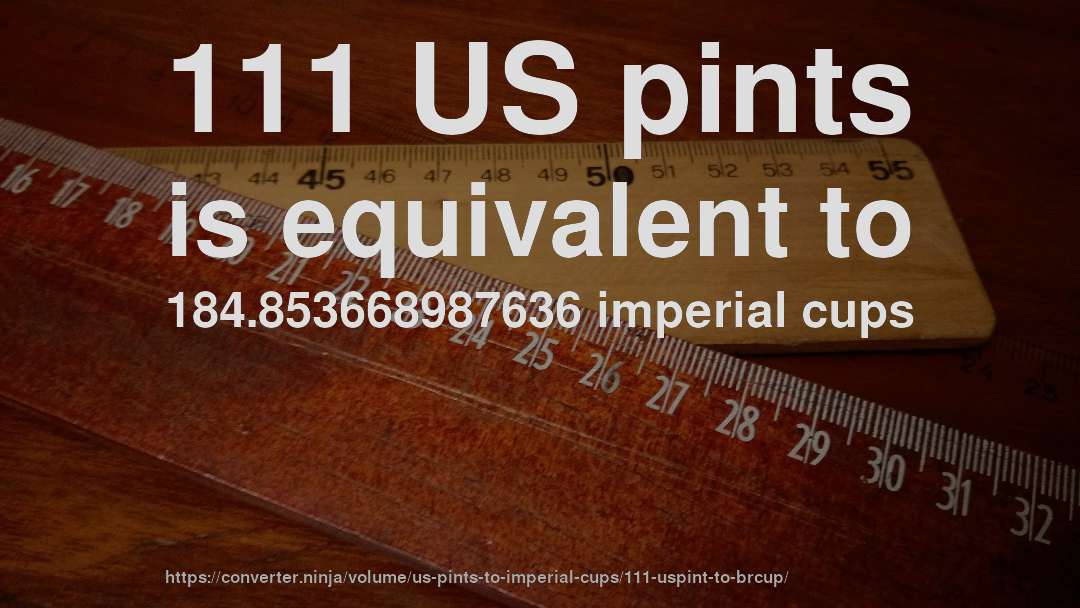 111 US pints is equivalent to 184.853668987636 imperial cups