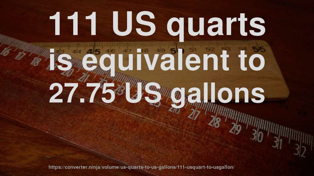 111 US quarts is equivalent to 27.75 US gallons