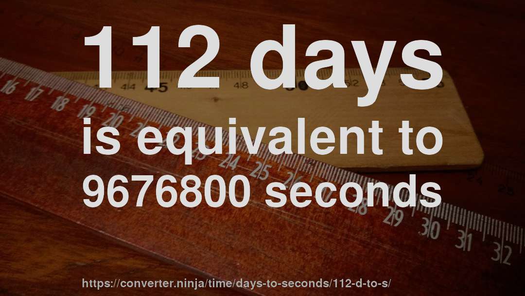 112 days is equivalent to 9676800 seconds