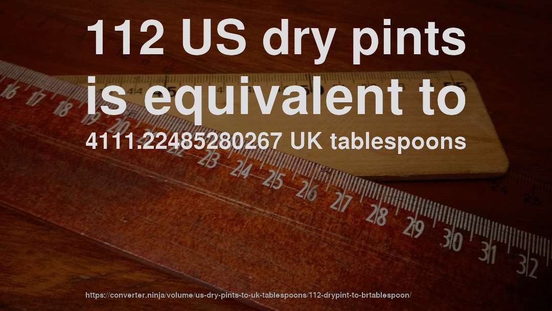 112 US dry pints is equivalent to 4111.22485280267 UK tablespoons