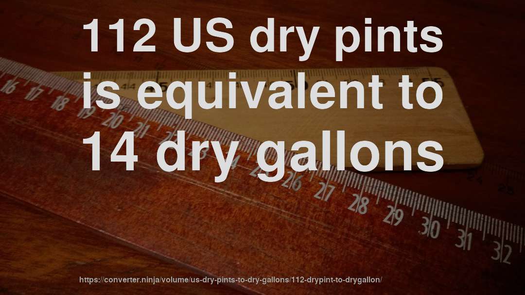112 US dry pints is equivalent to 14 dry gallons