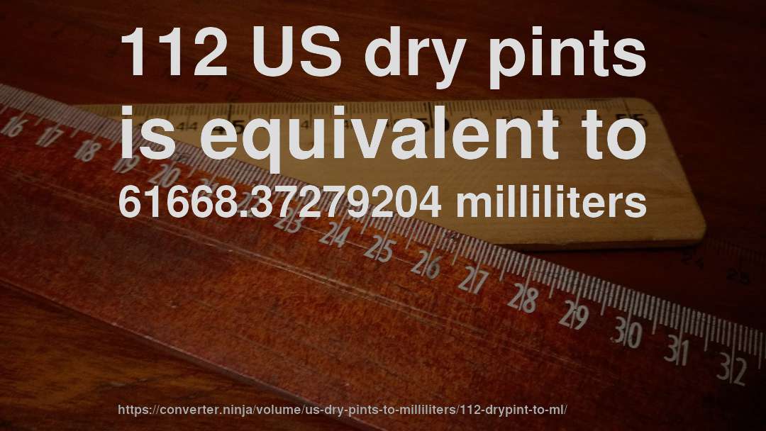 112 US dry pints is equivalent to 61668.37279204 milliliters