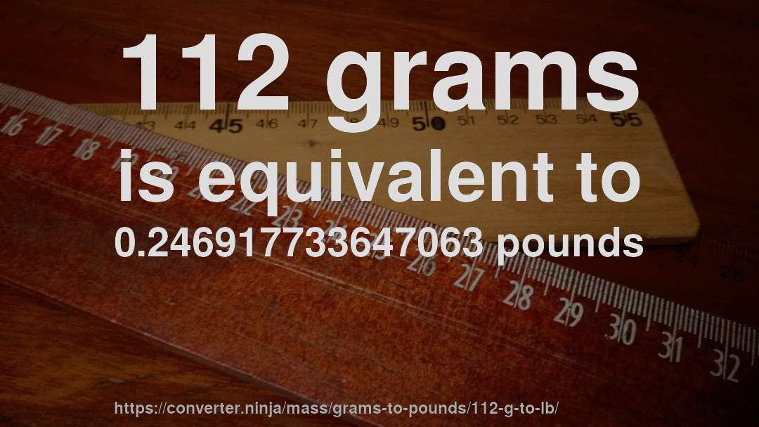112 grams is equivalent to 0.246917733647063 pounds