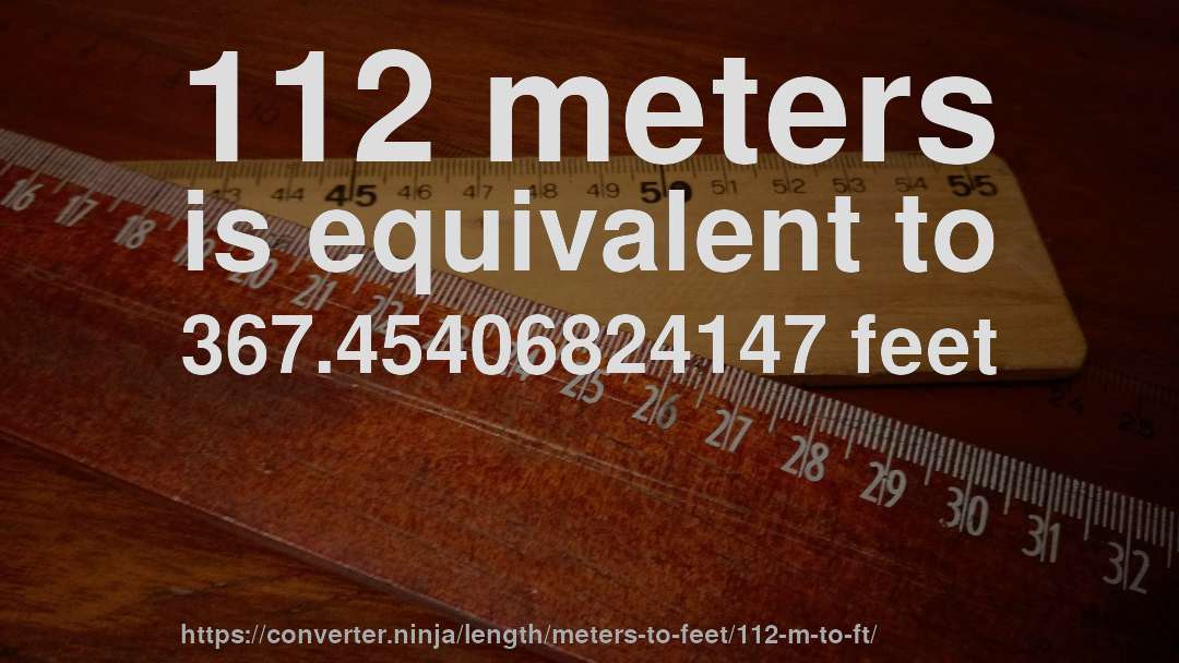 112 meters is equivalent to 367.45406824147 feet