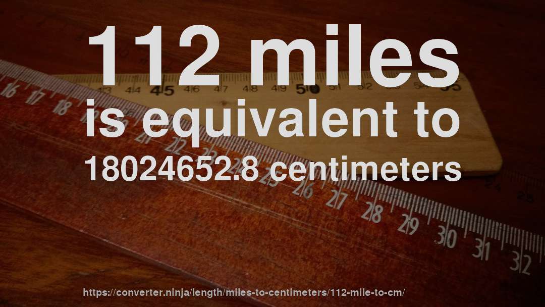 112 miles is equivalent to 18024652.8 centimeters