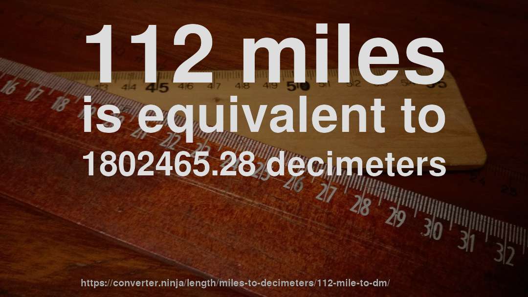 112 miles is equivalent to 1802465.28 decimeters