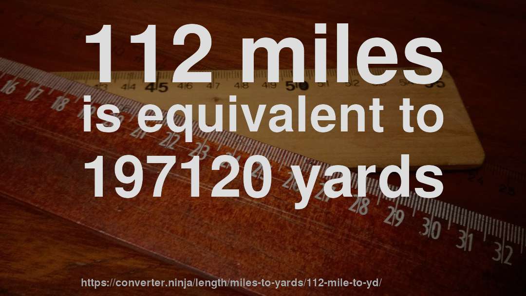112 miles is equivalent to 197120 yards