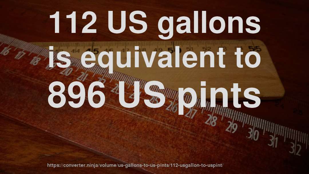 112 US gallons is equivalent to 896 US pints