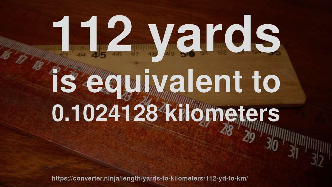 112 yards is equivalent to 0.1024128 kilometers