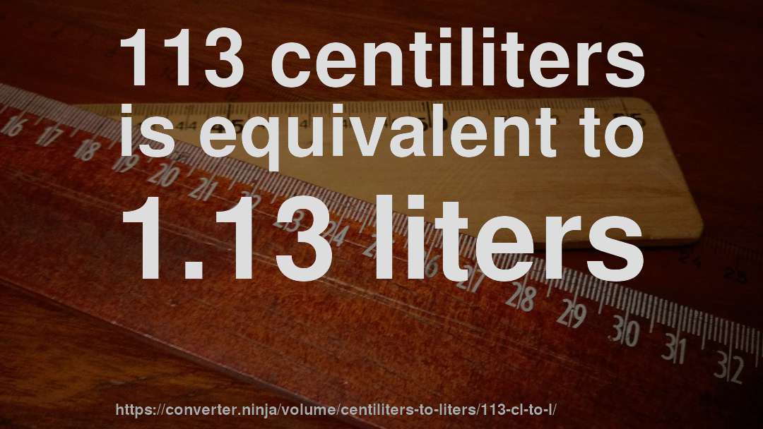 113 centiliters is equivalent to 1.13 liters